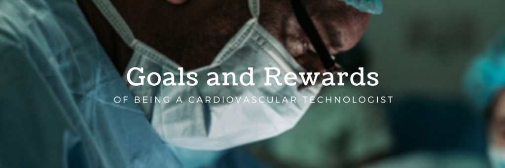 Goals and Rewards of Being a Cardiovascular Technologist