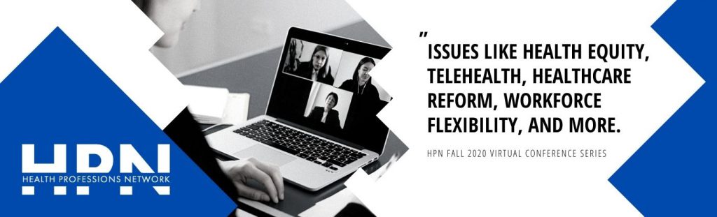Health Professions Network Fall 2020 Virtual Conference Series: "Issues like health equity, telehealth, healthcare reform, workforce flexibility, and more." Virtual Conference Innovations Blog