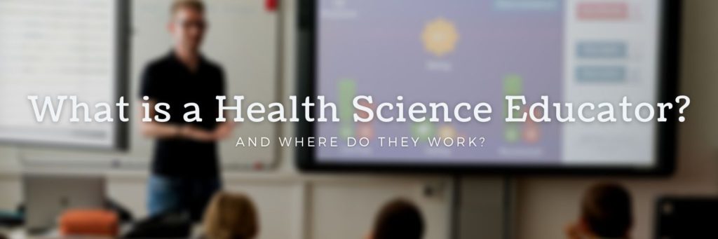 What is a Health Science Educator? And where do they work?