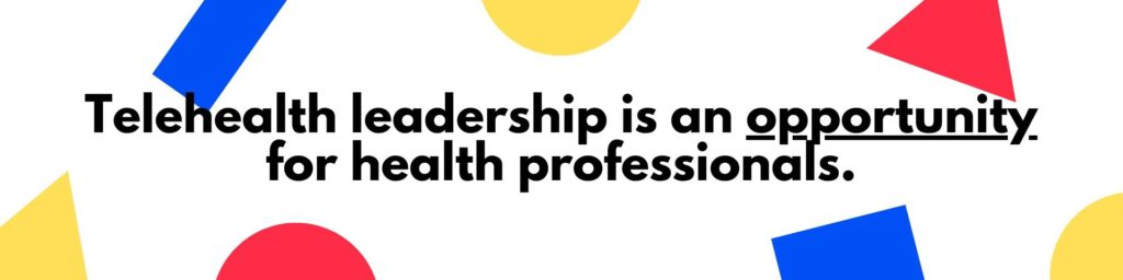 Leading the Evolution of Healthcare in 2021 - Telehealth leadership is an opportunity for health professionals.